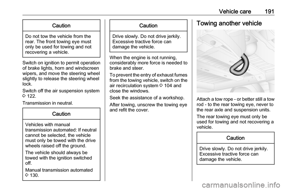 VAUXHALL MOVANO_B 2016  Owners Manual Vehicle care191Caution
Do not tow the vehicle from the
rear. The front towing eye must
only be used for towing and not
recovering a vehicle.
Switch on ignition to permit operation
of brake lights, hor