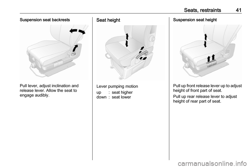 VAUXHALL MOVANO_B 2016  Owners Manual Seats, restraints41Suspension seat backrests
Pull lever, adjust inclination and
release lever. Allow the seat to
engage audibly.
Seat height
Lever pumping motion
up:seat higherdown:seat lowerSuspensio