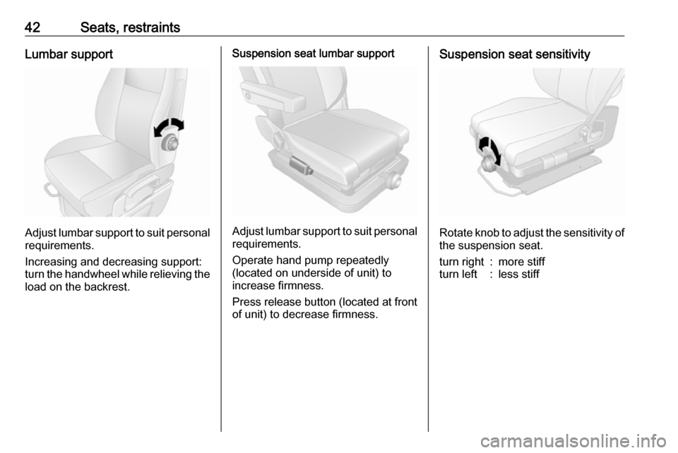 VAUXHALL MOVANO_B 2016  Owners Manual 42Seats, restraintsLumbar support
Adjust lumbar support to suit personalrequirements.
Increasing and decreasing support:
turn the handwheel while relieving the load on the backrest.
Suspension seat lu