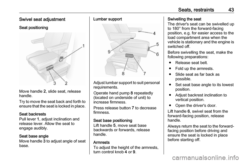 VAUXHALL MOVANO_B 2016  Owners Manual Seats, restraints43Swivel seat adjustmentSeat positioning
Move handle  2, slide seat, release
handle.
Try to move the seat back and forth to ensure that the seat is locked in place.
Seat backrests
Pul