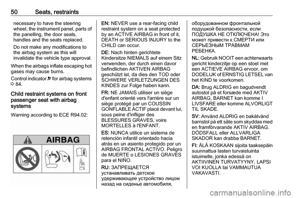 VAUXHALL MOVANO_B 2016  Owners Manual 50Seats, restraintsnecessary to have the steering
wheel, the instrument panel, parts of the panelling, the door seals,
handles and the seats replaced.
Do not make any modifications to
the airbag syste
