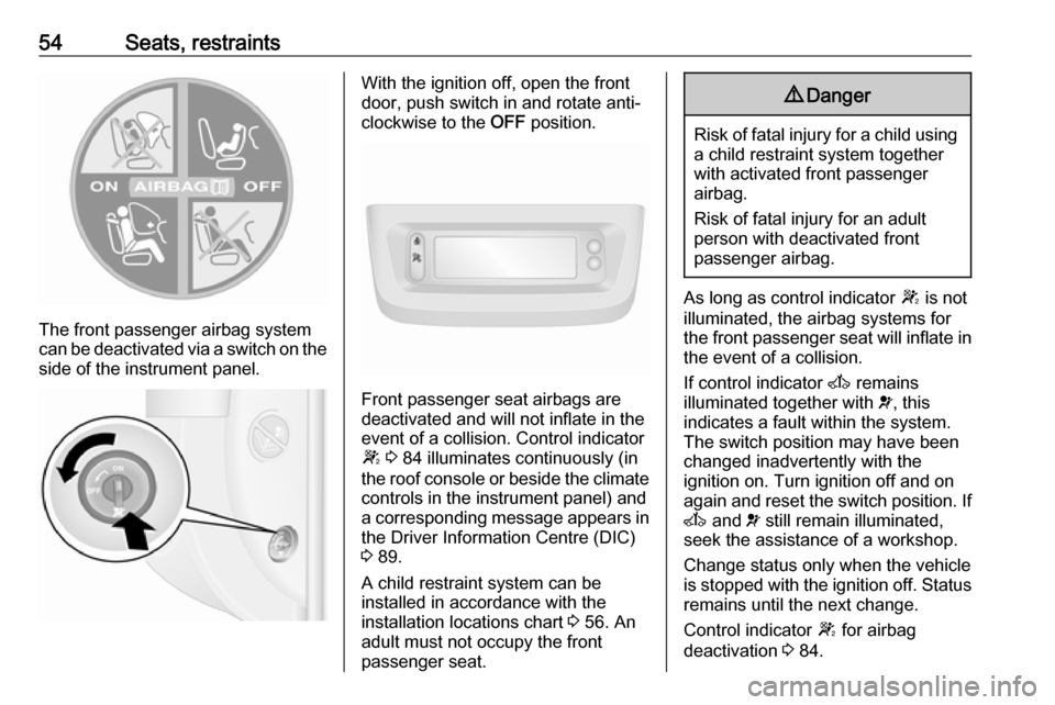 VAUXHALL MOVANO_B 2016  Owners Manual 54Seats, restraints
The front passenger airbag system
can be deactivated via a switch on the
side of the instrument panel.
With the ignition off, open the front
door, push switch in and rotate anti-
c