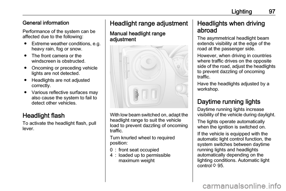 VAUXHALL MOVANO_B 2016  Owners Manual Lighting97General informationPerformance of the system can be
affected due to the following:
● Extreme weather conditions, e.g.
heavy rain, fog or snow.
● The front camera or the windscreen is obs