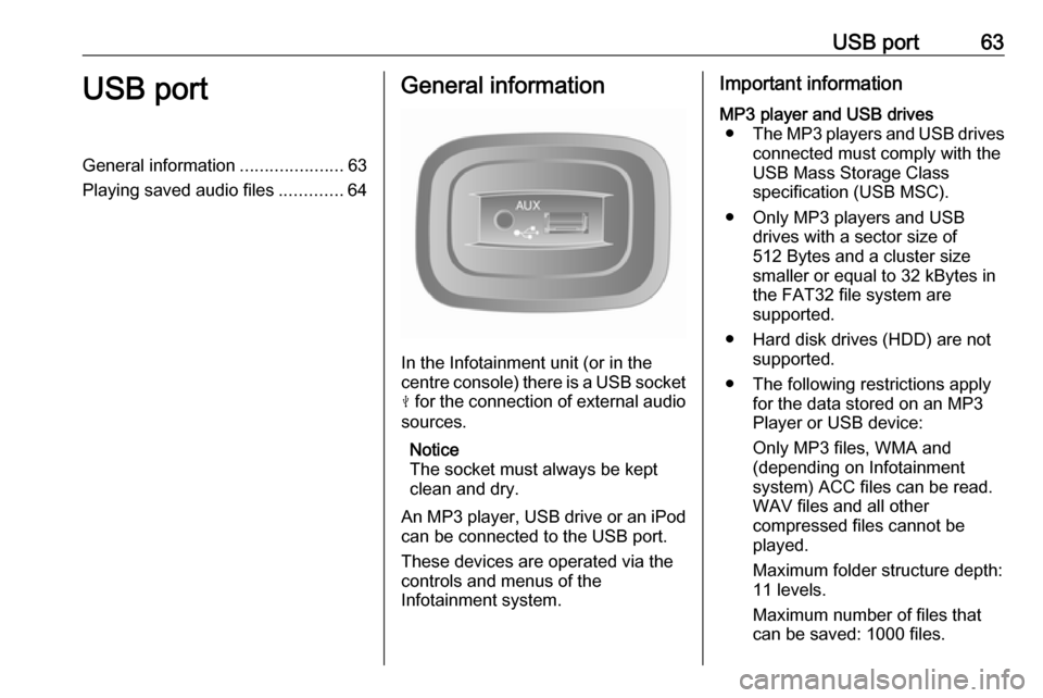 VAUXHALL MOVANO_B 2016.5 Infotainment system USB port63USB portGeneral information.....................63
Playing saved audio files .............64General information
In the Infotainment unit (or in the
centre console) there is a USB socket
M f VAUXHALL MOVANO_B 2016.5 Infotainment system USB port63USB portGeneral information.....................63
Playing saved audio files .............64General information
In the Infotainment unit (or in the
centre console) there is a USB socket
M f