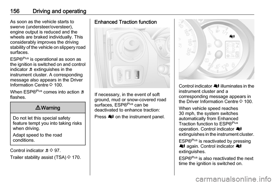 VAUXHALL MOVANO_B 2017.5  Owners Manual 156Driving and operatingAs soon as the vehicle starts to
swerve (understeer/oversteer),
engine output is reduced and the wheels are braked individually. This
considerably improves the driving
stabilit