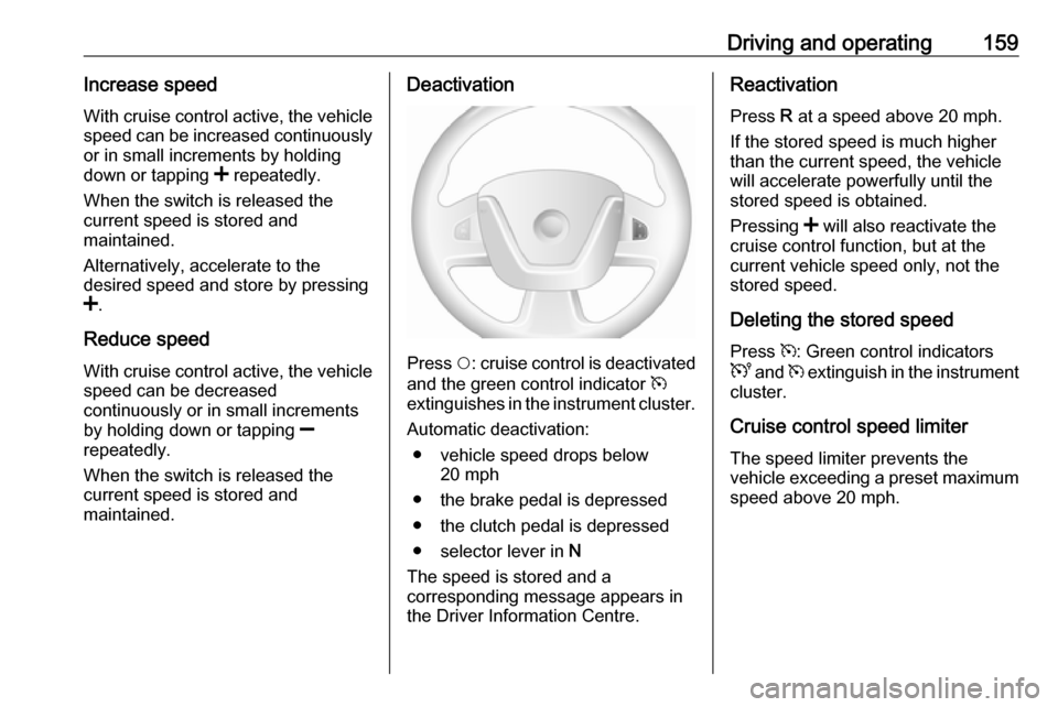 VAUXHALL MOVANO_B 2017.5  Owners Manual Driving and operating159Increase speedWith cruise control active, the vehicle
speed can be increased continuously or in small increments by holding
down or tapping  < repeatedly.
When the switch is re