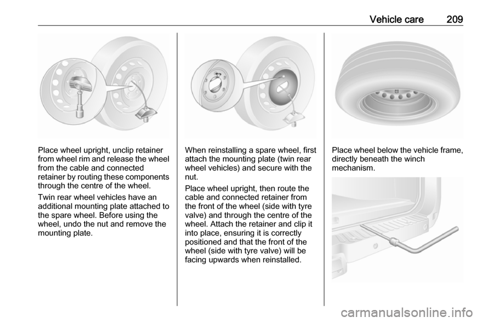 VAUXHALL MOVANO_B 2017.5  Owners Manual Vehicle care209
Place wheel upright, unclip retainer
from wheel rim and release the wheel
from the cable and connected
retainer by routing these components through the centre of the wheel.
Twin rear w