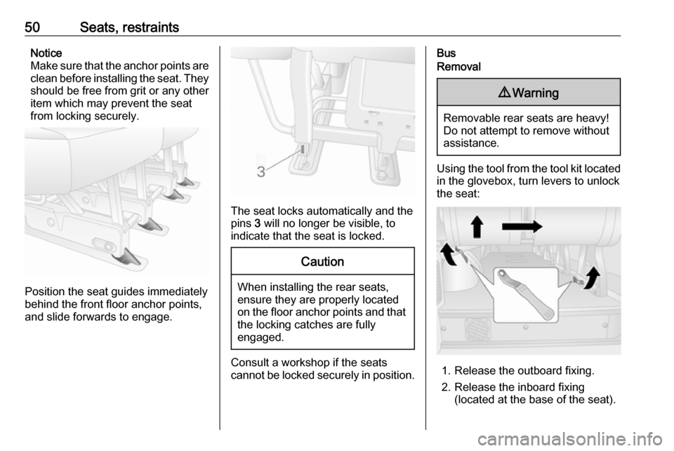 VAUXHALL MOVANO_B 2017.5  Owners Manual 50Seats, restraintsNotice
Make sure that the anchor points are clean before installing the seat. They
should be free from grit or any other
item which may prevent the seat
from locking securely.
Posit