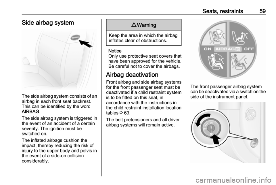 VAUXHALL MOVANO_B 2017.5 Owners Manual Seats, restraints59Side airbag system
The side airbag system consists of an
airbag in each front seat backrest.
This can be identified by the word
AIRBAG .
The side airbag system is triggered in the e VAUXHALL MOVANO_B 2017.5 Owners Manual Seats, restraints59Side airbag system
The side airbag system consists of an
airbag in each front seat backrest.
This can be identified by the word
AIRBAG .
The side airbag system is triggered in the e