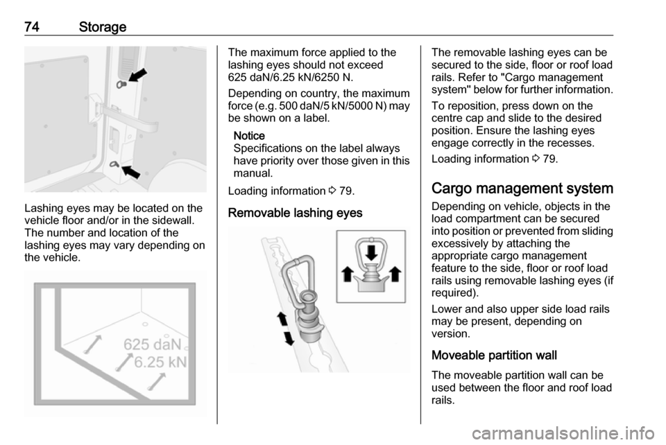 VAUXHALL MOVANO_B 2017.5 Owners Manual 74Storage
Lashing eyes may be located on the
vehicle floor and/or in the sidewall.
The number and location of the
lashing eyes may vary depending on the vehicle.
The maximum force applied to the
lashi VAUXHALL MOVANO_B 2017.5 Owners Manual 74Storage
Lashing eyes may be located on the
vehicle floor and/or in the sidewall.
The number and location of the
lashing eyes may vary depending on the vehicle.
The maximum force applied to the
lashi