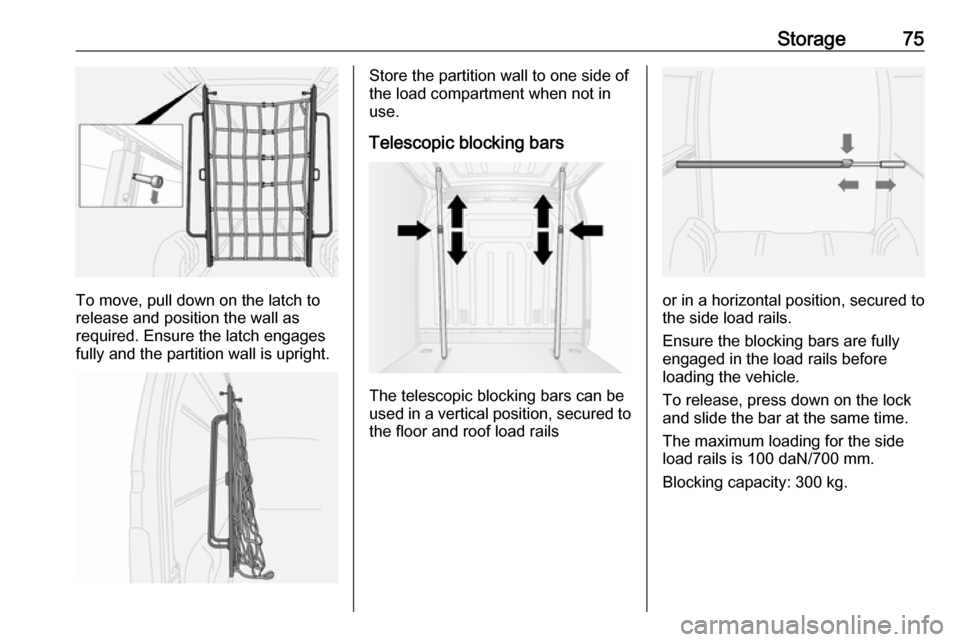 VAUXHALL MOVANO_B 2017.5  Owners Manual Storage75
To move, pull down on the latch to
release and position the wall as
required. Ensure the latch engages fully and the partition wall is upright.
Store the partition wall to one side of
the lo