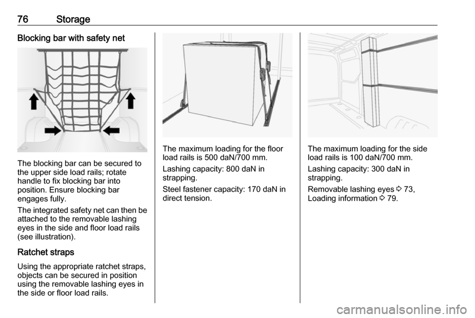 VAUXHALL MOVANO_B 2017.5  Owners Manual 76StorageBlocking bar with safety net
The blocking bar can be secured to
the upper side load rails; rotate
handle to fix blocking bar into
position. Ensure blocking bar
engages fully.
The integrated s