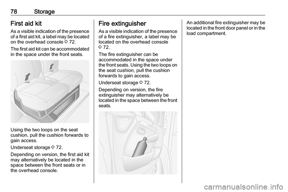 VAUXHALL MOVANO_B 2017.5  Owners Manual 78StorageFirst aid kit
As a visible indication of the presence
of a first aid kit, a label may be located on the overhead console  3 72.
The first aid kit can be accommodated
in the space under the fr