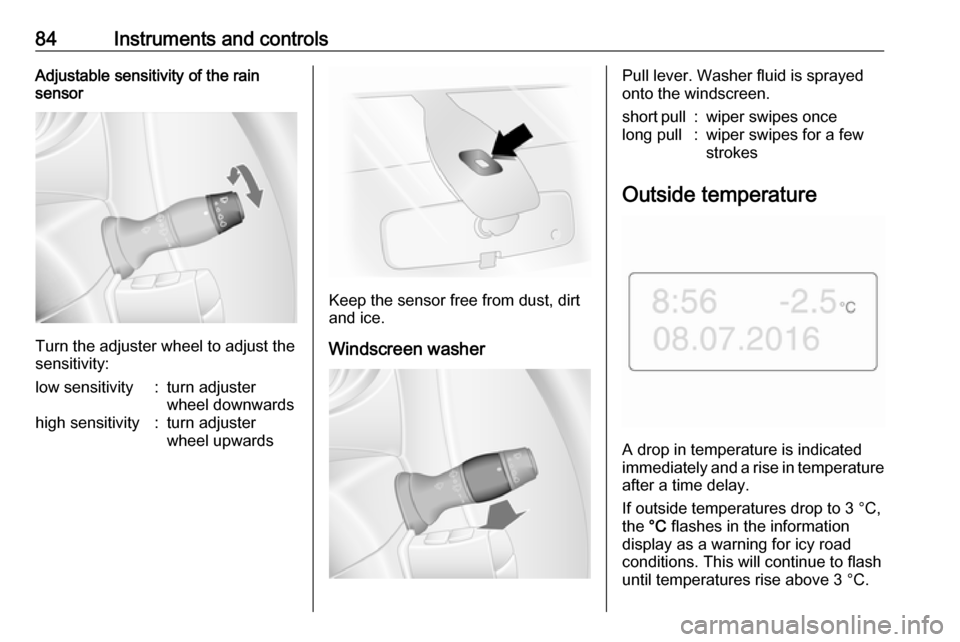 VAUXHALL MOVANO_B 2017.5  Owners Manual 84Instruments and controlsAdjustable sensitivity of the rain
sensor
Turn the adjuster wheel to adjust the
sensitivity:
low sensitivity:turn adjuster
wheel downwardshigh sensitivity:turn adjuster
wheel