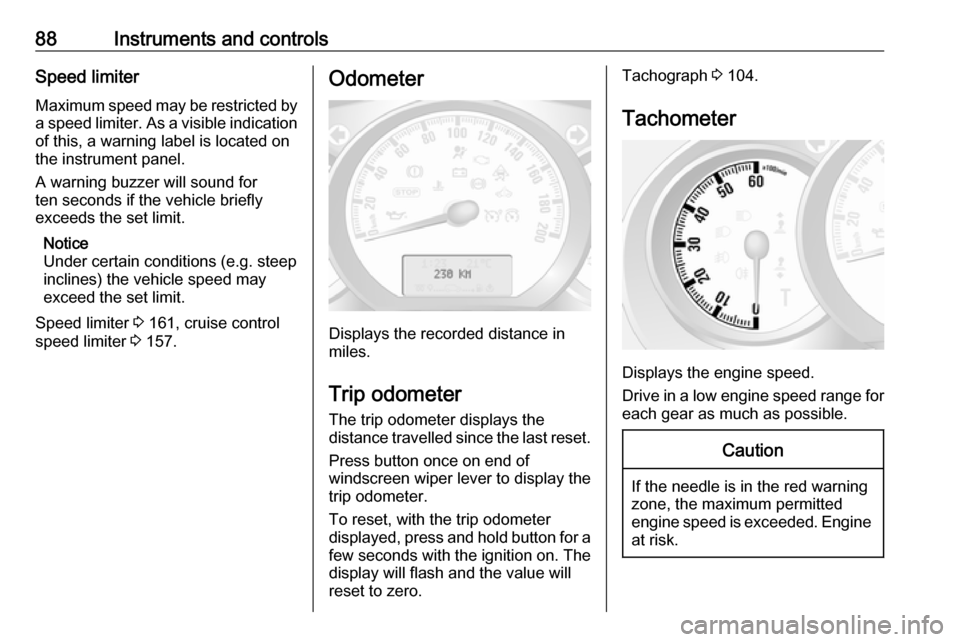 VAUXHALL MOVANO_B 2017.5  Owners Manual 88Instruments and controlsSpeed limiterMaximum speed may be restricted by
a speed limiter. As a visible indication
of this, a warning label is located on
the instrument panel.
A warning buzzer will so