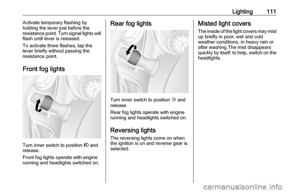 VAUXHALL MOVANO_B 2018  Owners Manual Lighting111Activate temporary flashing by
holding the lever just before the
resistance point. Turn signal lights will
flash until lever is released.
To activate three flashes, tap the lever briefly wi