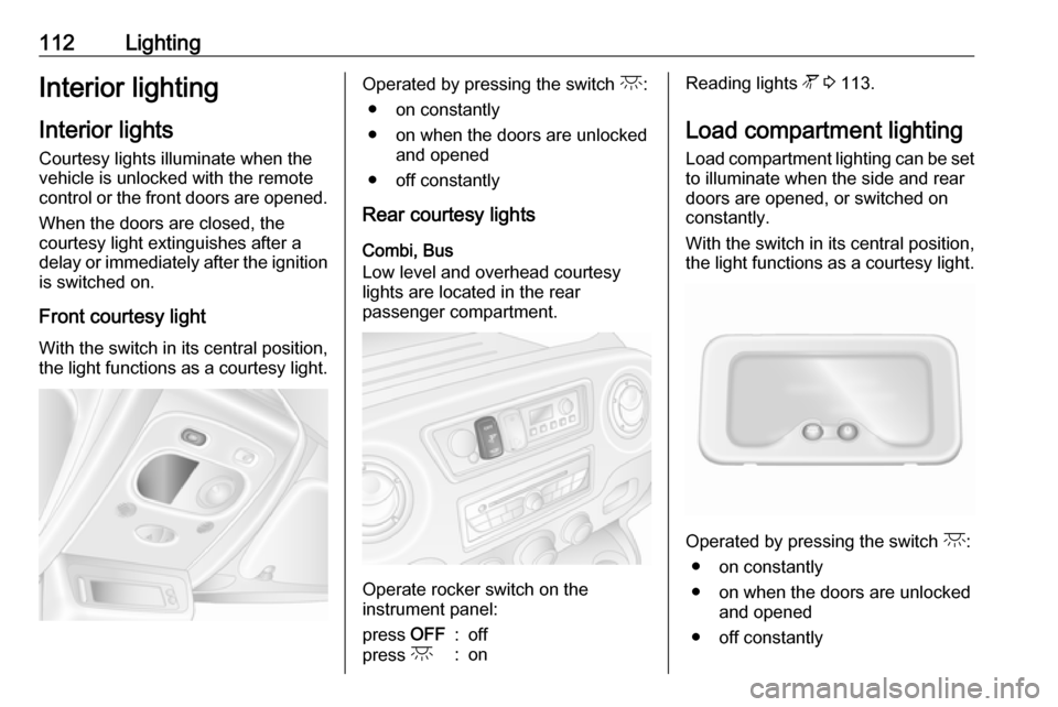 VAUXHALL MOVANO_B 2018 Owners Manual 112LightingInterior lightingInterior lights Courtesy lights illuminate when thevehicle is unlocked with the remote
control or the front doors are opened.
When the doors are closed, the
courtesy light VAUXHALL MOVANO_B 2018 Owners Manual 112LightingInterior lightingInterior lights Courtesy lights illuminate when thevehicle is unlocked with the remote
control or the front doors are opened.
When the doors are closed, the
courtesy light