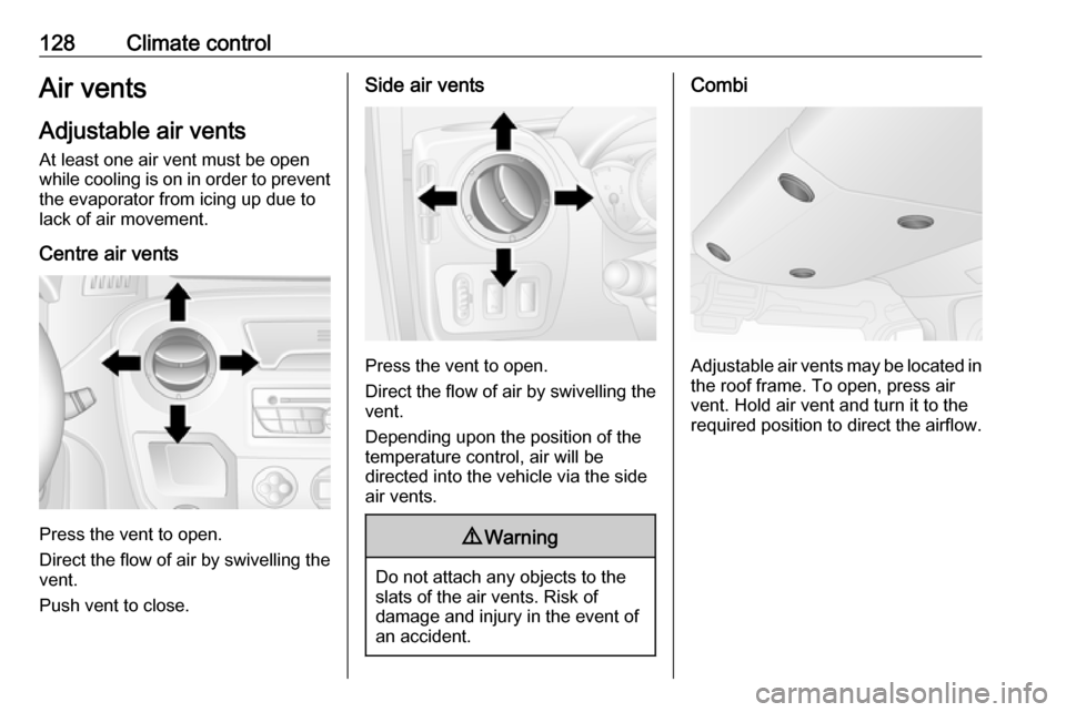 VAUXHALL MOVANO_B 2018  Owners Manual 128Climate controlAir vents
Adjustable air vents At least one air vent must be open
while cooling is on in order to prevent
the evaporator from icing up due to
lack of air movement.
Centre air vents
P