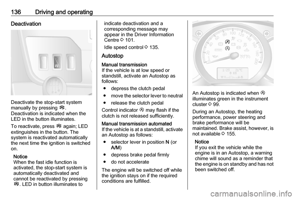 VAUXHALL MOVANO_B 2018 Owners Manual 136Driving and operatingDeactivation
Deactivate the stop-start system
manually by pressing Î.
Deactivation is indicated when the
LED in the button illuminates.
To reactivate, press Î again; LED
ex VAUXHALL MOVANO_B 2018 Owners Manual 136Driving and operatingDeactivation
Deactivate the stop-start system
manually by pressing Î.
Deactivation is indicated when the
LED in the button illuminates.
To reactivate, press Î again; LED
ex
