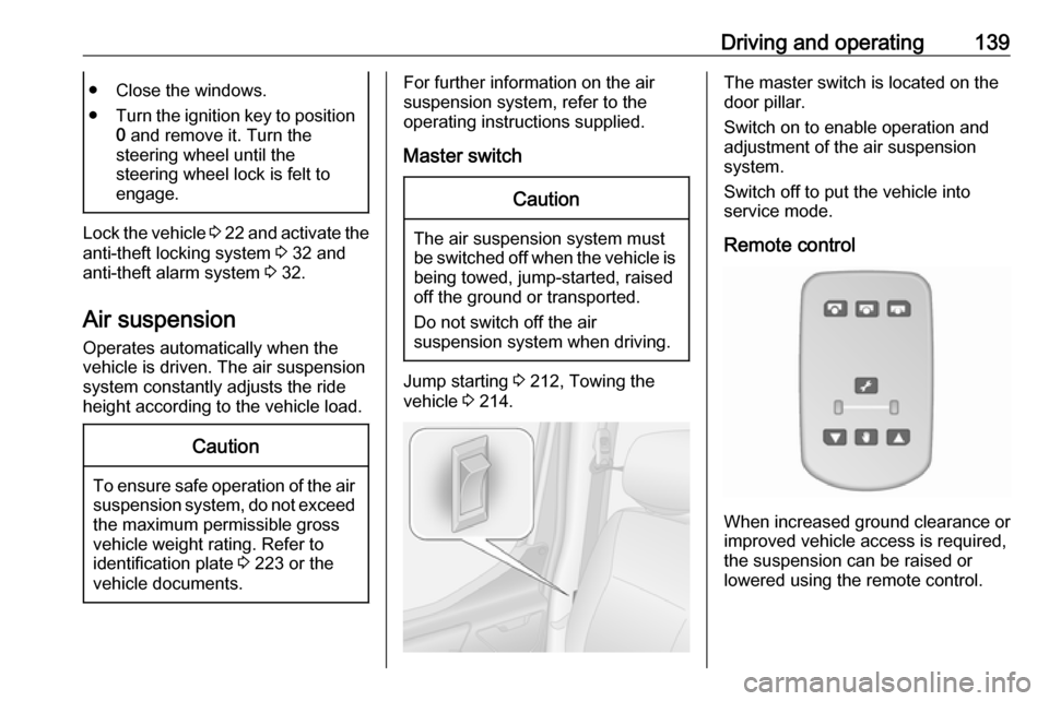 VAUXHALL MOVANO_B 2018 Owners Manual Driving and operating139● Close the windows.
● Turn the ignition key to position
0 and remove it. Turn the
steering wheel until the
steering wheel lock is felt to
engage.
Lock the vehicle 3 22 VAUXHALL MOVANO_B 2018 Owners Manual Driving and operating139● Close the windows.
● Turn the ignition key to position
0 and remove it. Turn the
steering wheel until the
steering wheel lock is felt to
engage.
Lock the vehicle 3 22