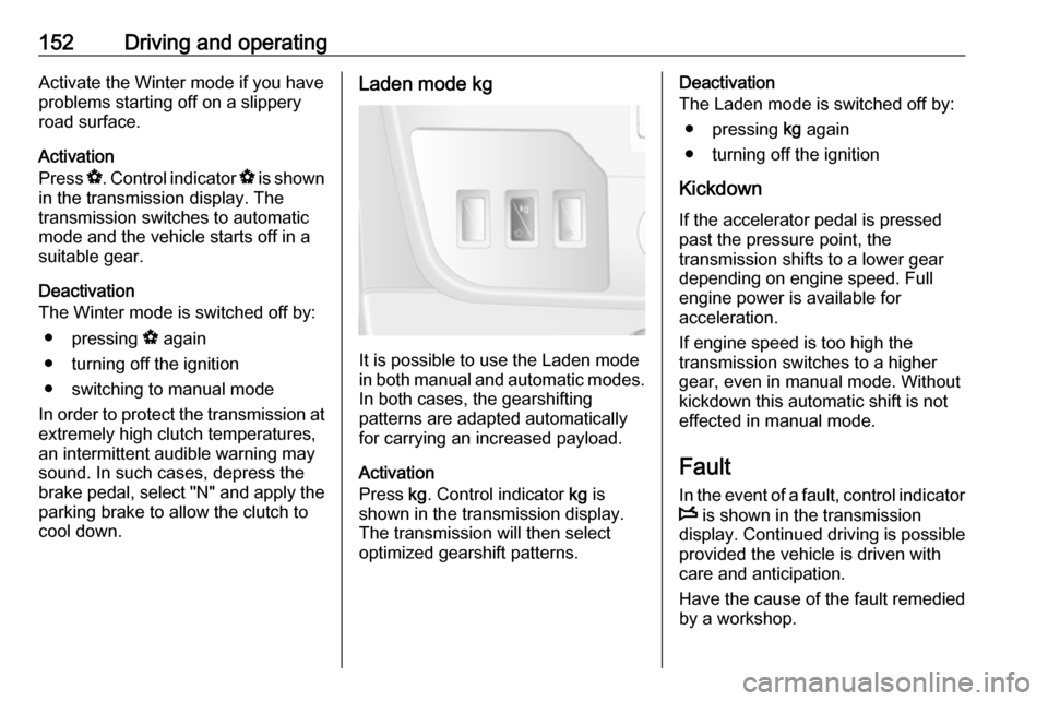 VAUXHALL MOVANO_B 2018 Owners Manual 152Driving and operatingActivate the Winter mode if you have
problems starting off on a slippery
road surface.
Activation
Press V. Control indicator V is shown
in the transmission display. The
trans VAUXHALL MOVANO_B 2018 Owners Manual 152Driving and operatingActivate the Winter mode if you have
problems starting off on a slippery
road surface.
Activation
Press V. Control indicator V is shown
in the transmission display. The
trans
