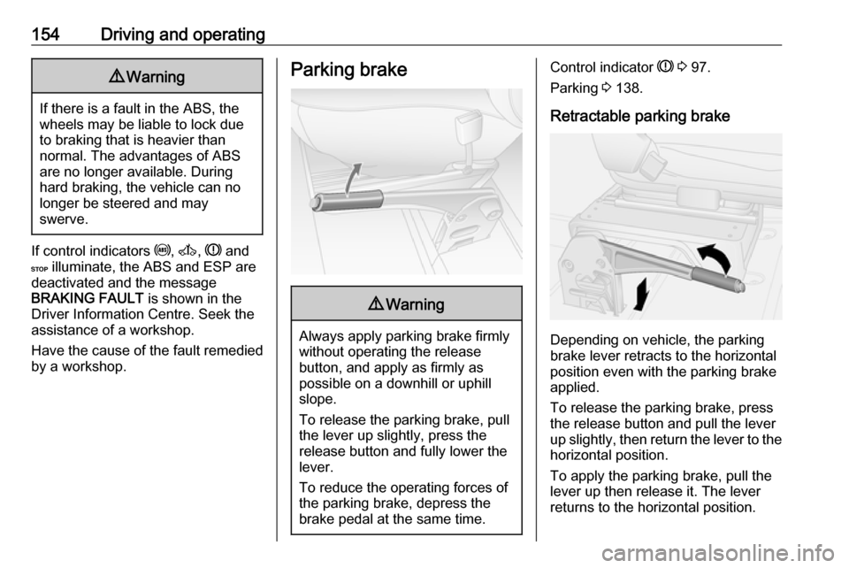 VAUXHALL MOVANO_B 2018 Owners Manual 154Driving and operating9Warning
If there is a fault in the ABS, the
wheels may be liable to lock due
to braking that is heavier than
normal. The advantages of ABS are no longer available. During
hard VAUXHALL MOVANO_B 2018 Owners Manual 154Driving and operating9Warning
If there is a fault in the ABS, the
wheels may be liable to lock due
to braking that is heavier than
normal. The advantages of ABS are no longer available. During
hard