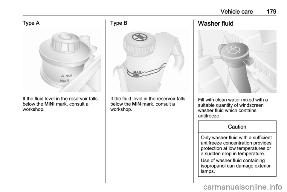 VAUXHALL MOVANO_B 2018  Owners Manual Vehicle care179Type A
If the fluid level in the reservoir falls
below the  MINI mark, consult a
workshop.
Type B
If the fluid level in the reservoir falls
below the  MIN mark, consult a
workshop.
Wash