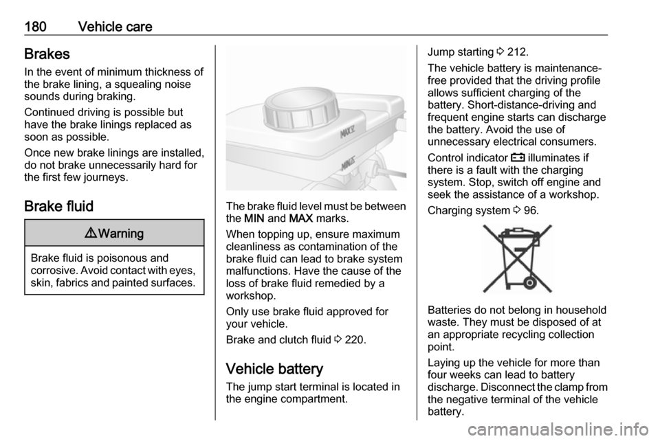 VAUXHALL MOVANO_B 2018 Owners Manual 180Vehicle careBrakesIn the event of minimum thickness of
the brake lining, a squealing noise
sounds during braking.
Continued driving is possible but
have the brake linings replaced as
soon as possib VAUXHALL MOVANO_B 2018 Owners Manual 180Vehicle careBrakesIn the event of minimum thickness of
the brake lining, a squealing noise
sounds during braking.
Continued driving is possible but
have the brake linings replaced as
soon as possib