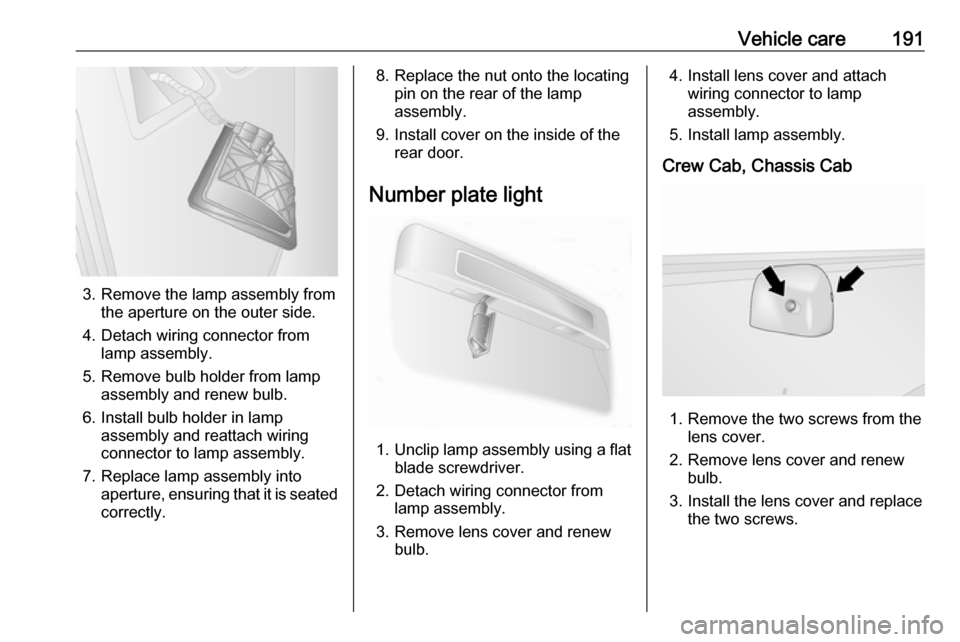 VAUXHALL MOVANO_B 2018  Owners Manual Vehicle care191
3. Remove the lamp assembly fromthe aperture on the outer side.
4. Detach wiring connector from lamp assembly.
5. Remove bulb holder from lamp assembly and renew bulb.
6. Install bulb 