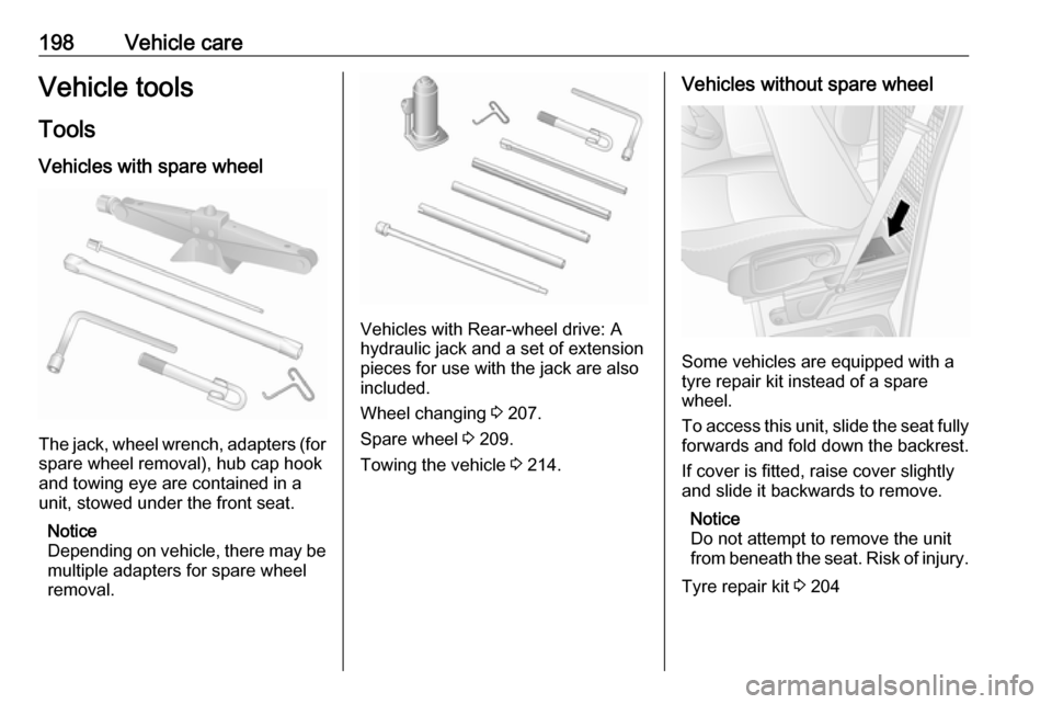 VAUXHALL MOVANO_B 2018  Owners Manual 198Vehicle careVehicle tools
Tools
Vehicles with spare wheel
The jack, wheel wrench, adapters (for
spare wheel removal), hub cap hook
and towing eye are contained in a
unit, stowed under the front sea