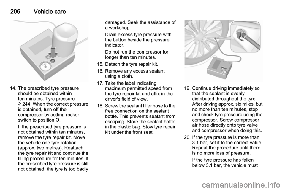 VAUXHALL MOVANO_B 2018 Owners Manual 206Vehicle care
14. The prescribed tyre pressureshould be obtained within
ten minutes. Tyre pressure
3 244 . When the correct pressure
is obtained, turn off the
compressor by setting rocker
switch to VAUXHALL MOVANO_B 2018 Owners Manual 206Vehicle care
14. The prescribed tyre pressureshould be obtained within
ten minutes. Tyre pressure
3 244 . When the correct pressure
is obtained, turn off the
compressor by setting rocker
switch to