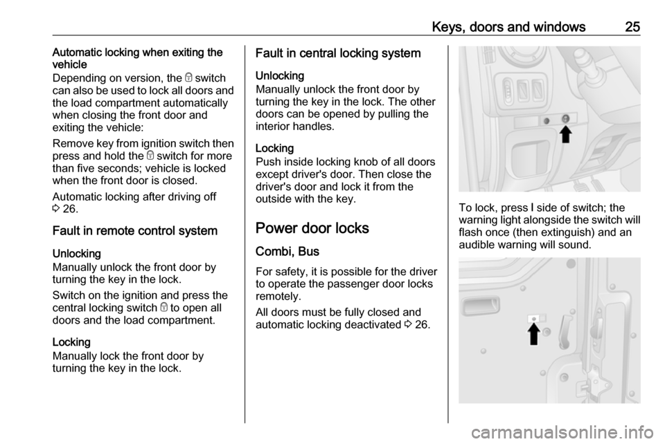 VAUXHALL MOVANO_B 2018 Owners Manual Keys, doors and windows25Automatic locking when exiting the
vehicle
Depending on version, the e switch
can also be used to lock all doors and the load compartment automatically
when closing the front VAUXHALL MOVANO_B 2018 Owners Manual Keys, doors and windows25Automatic locking when exiting the
vehicle
Depending on version, the e switch
can also be used to lock all doors and the load compartment automatically
when closing the front