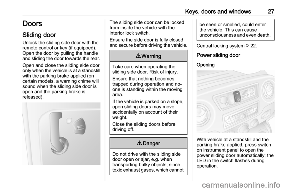 VAUXHALL MOVANO_B 2018 Owners Manual Keys, doors and windows27Doors
Sliding door
Unlock the sliding side door with the remote control or key (if equipped).
Open the door by pulling the handle
and sliding the door towards the rear.
Open a VAUXHALL MOVANO_B 2018 Owners Manual Keys, doors and windows27Doors
Sliding door
Unlock the sliding side door with the remote control or key (if equipped).
Open the door by pulling the handle
and sliding the door towards the rear.
Open a