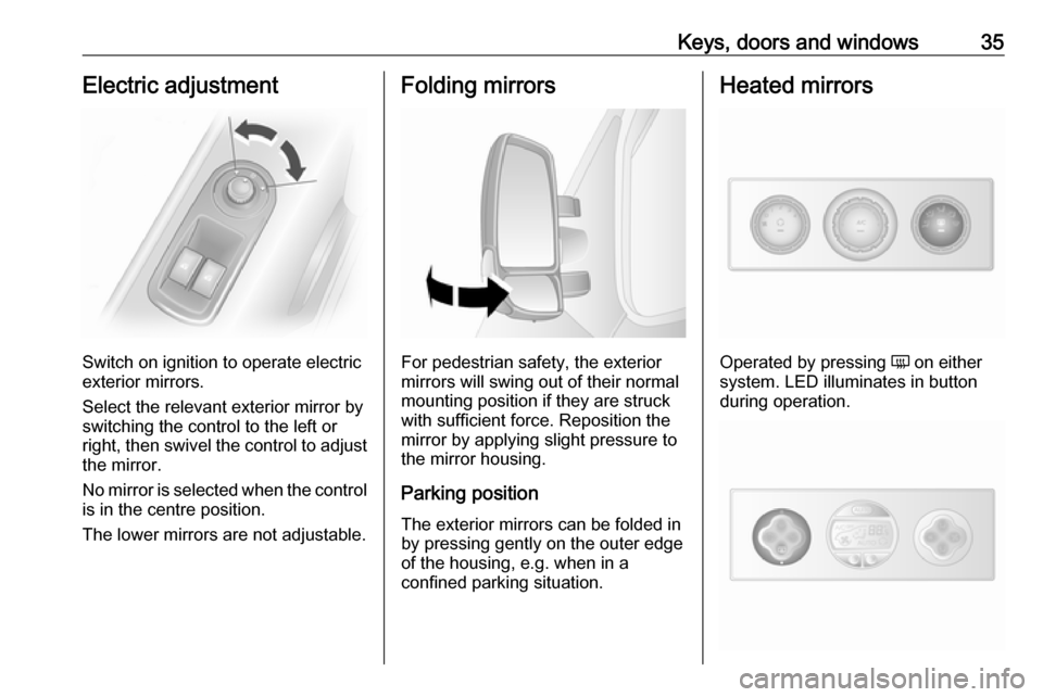VAUXHALL MOVANO_B 2018  Owners Manual Keys, doors and windows35Electric adjustment
Switch on ignition to operate electric
exterior mirrors.
Select the relevant exterior mirror by switching the control to the left or
right, then swivel the