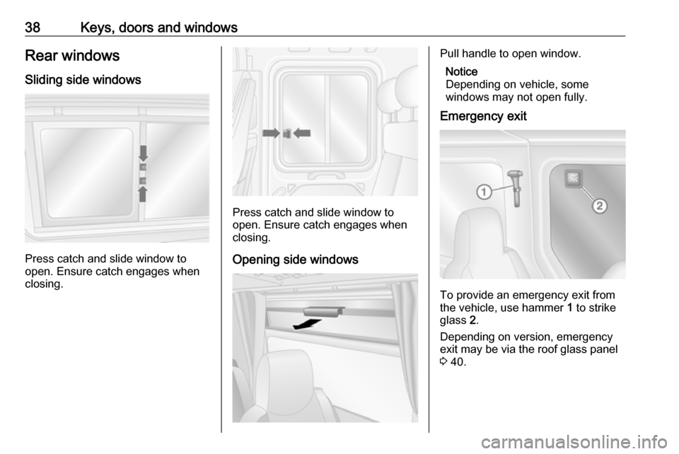 VAUXHALL MOVANO_B 2018  Owners Manual 38Keys, doors and windowsRear windows
Sliding side windows
Press catch and slide window to
open. Ensure catch engages when
closing.
Press catch and slide window to
open. Ensure catch engages when
clos