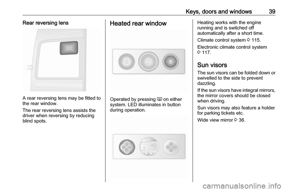 VAUXHALL MOVANO_B 2018  Owners Manual Keys, doors and windows39Rear reversing lens
A rear reversing lens may be fitted to
the rear window.
The rear reversing lens assists the
driver when reversing by reducing
blind spots.
Heated rear wind