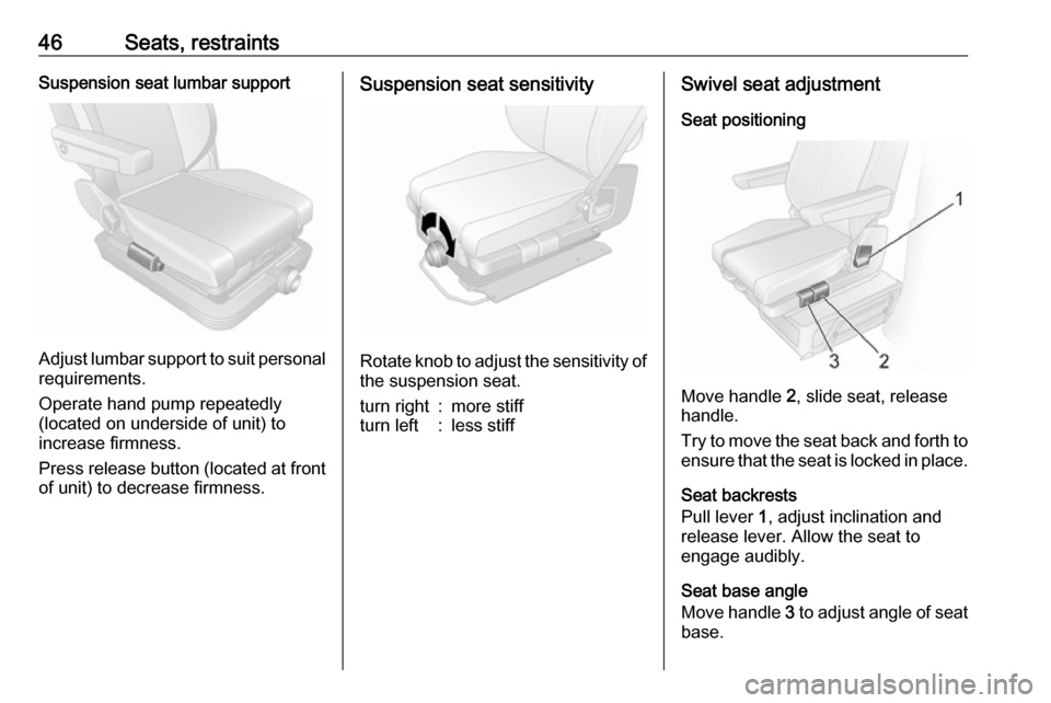 VAUXHALL MOVANO_B 2018  Owners Manual 46Seats, restraintsSuspension seat lumbar support
Adjust lumbar support to suit personalrequirements.
Operate hand pump repeatedly
(located on underside of unit) to
increase firmness.
Press release bu