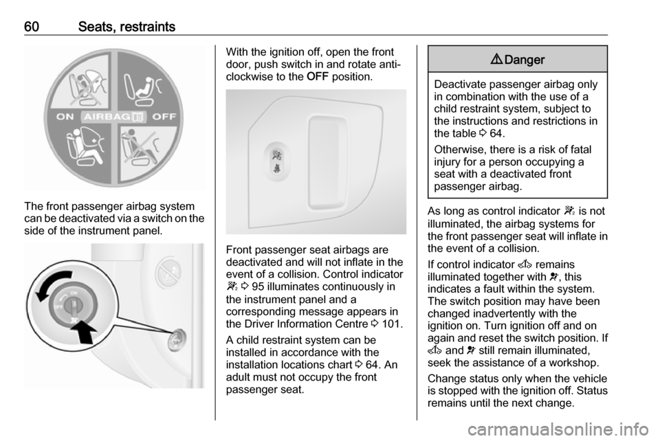 VAUXHALL MOVANO_B 2018 Owners Manual 60Seats, restraints
The front passenger airbag system
can be deactivated via a switch on the
side of the instrument panel.
With the ignition off, open the front
door, push switch in and rotate anti-
c VAUXHALL MOVANO_B 2018 Owners Manual 60Seats, restraints
The front passenger airbag system
can be deactivated via a switch on the
side of the instrument panel.
With the ignition off, open the front
door, push switch in and rotate anti-
c