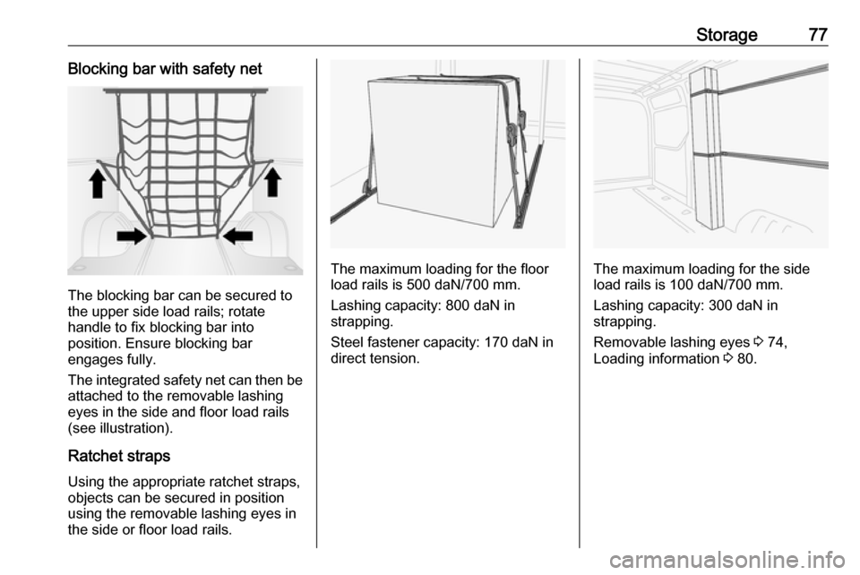 VAUXHALL MOVANO_B 2018  Owners Manual Storage77Blocking bar with safety net
The blocking bar can be secured to
the upper side load rails; rotate
handle to fix blocking bar into
position. Ensure blocking bar
engages fully.
The integrated s
