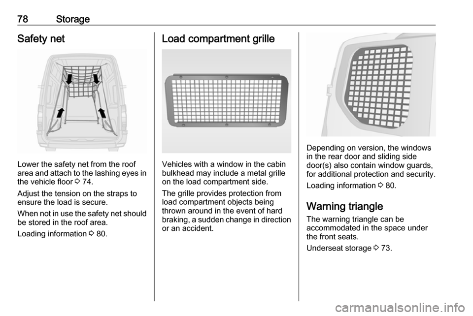 VAUXHALL MOVANO_B 2018  Owners Manual 78StorageSafety net
Lower the safety net from the roof
area and attach to the lashing eyes in the vehicle floor  3 74.
Adjust the tension on the straps to
ensure the load is secure.
When not in use th