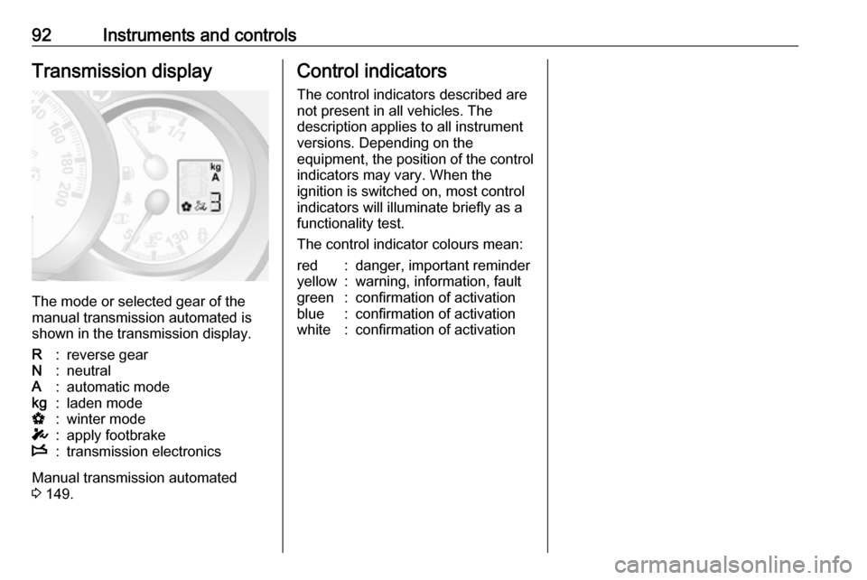VAUXHALL MOVANO_B 2018  Owners Manual 92Instruments and controlsTransmission display
The mode or selected gear of the
manual transmission automated is shown in the transmission display.
R:reverse gearN:neutralA:automatic modekg:laden mode