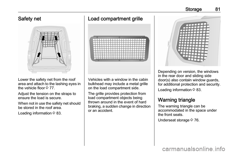 VAUXHALL MOVANO_B 2018.5  Owners Manual Storage81Safety net
Lower the safety net from the roof
area and attach to the lashing eyes in the vehicle floor  3 77.
Adjust the tension on the straps to
ensure the load is secure.
When not in use th