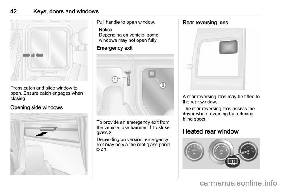VAUXHALL MOVANO_B 2020  Owners Manual 42Keys, doors and windows
Press catch and slide window to
open. Ensure catch engages when
closing.
Opening side windows
Pull handle to open window. Notice
Depending on vehicle, some
windows may not op