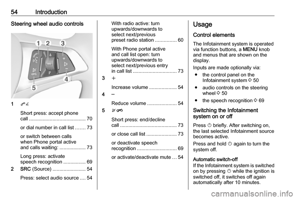VAUXHALL VIVA 2016.5  Infotainment system 54IntroductionSteering wheel audio controls
1qw
Short press: accept phone
call ......................................... 70
or dial number in call list .......73
or switch between calls
when Phone por