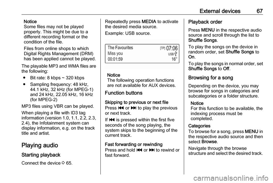 VAUXHALL VIVA 2016.5  Infotainment system External devices67Notice
Some files may not be played
properly. This might be due to a
different recording format or the
condition of the file.
Files from online shops to which
Digital Rights Manageme