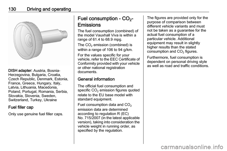 VAUXHALL VIVA 2016.5  Owners Manual 130Driving and operating
DISH adapter: Austria, Bosnia-
Herzegovina, Bulgaria, Croatia,
Czech Republic, Denmark, Estonia,
France, Greece, Hungary, Italy,
Latvia, Lithuania, Macedonia,
Poland, Portugal
