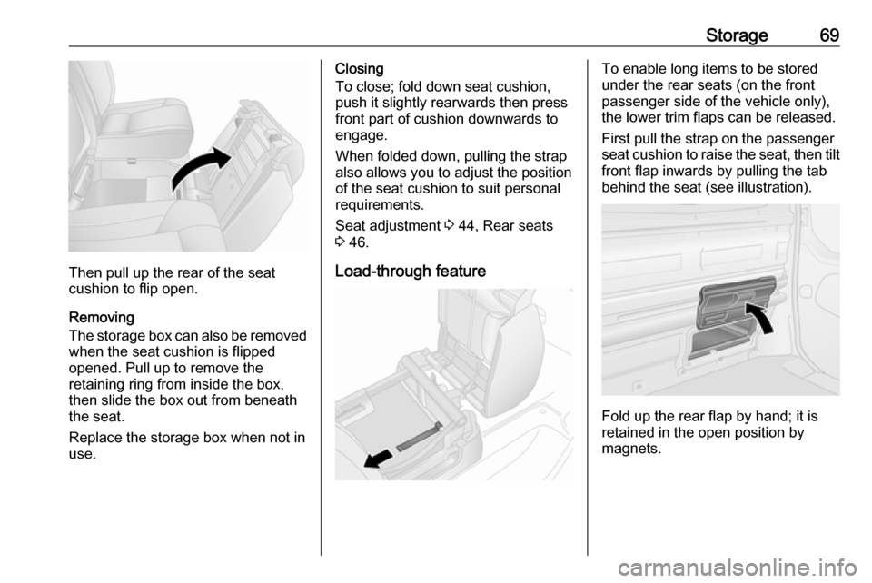 VAUXHALL VIVARO 2016.5  Owners Manual Storage69
Then pull up the rear of the seat
cushion to flip open.
Removing
The storage box can also be removed when the seat cushion is flipped
opened. Pull up to remove the
retaining ring from inside