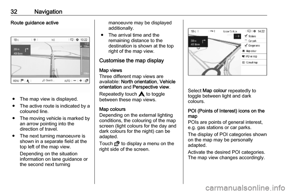 VAUXHALL VIVARO C 2020 Infotainment system 32NavigationRoute guidance active
● The map view is displayed.
● The active route is indicated by a
coloured line.
● The moving vehicle is marked by
an arrow pointing into the
direction of trave VAUXHALL VIVARO C 2020 Infotainment system 32NavigationRoute guidance active
● The map view is displayed.
● The active route is indicated by a
coloured line.
● The moving vehicle is marked by
an arrow pointing into the
direction of trave