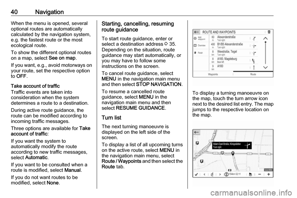 VAUXHALL VIVARO C 2020  Infotainment system 40NavigationWhen the menu is opened, several
optional routes are automatically
calculated by the navigation system,
e.g. the fastest route or the most
ecological route.
To show the different optional 
