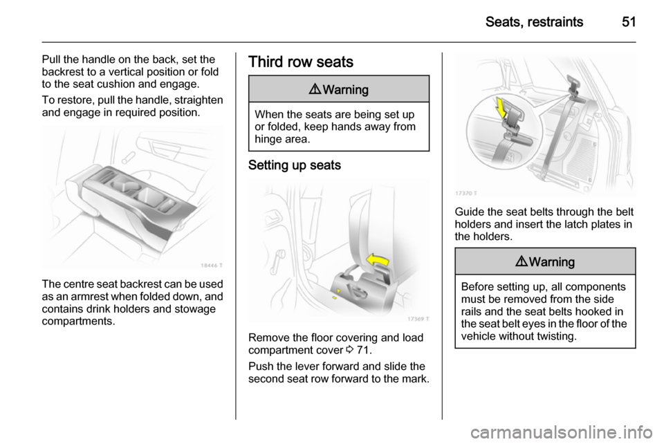 VAUXHALL ZAFIRA 2014.5  Owners Manual Seats, restraints51
Pull the handle on the back, set the
backrest to a vertical position or fold to the seat cushion and engage.
To restore, pull the handle, straighten and engage in required position